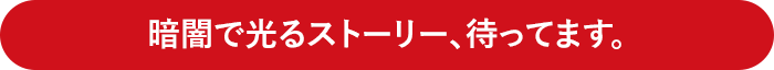 暗闇で光るストーリー、待ってます。