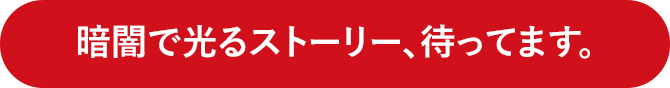 暗闇で光るストーリー、待ってます。